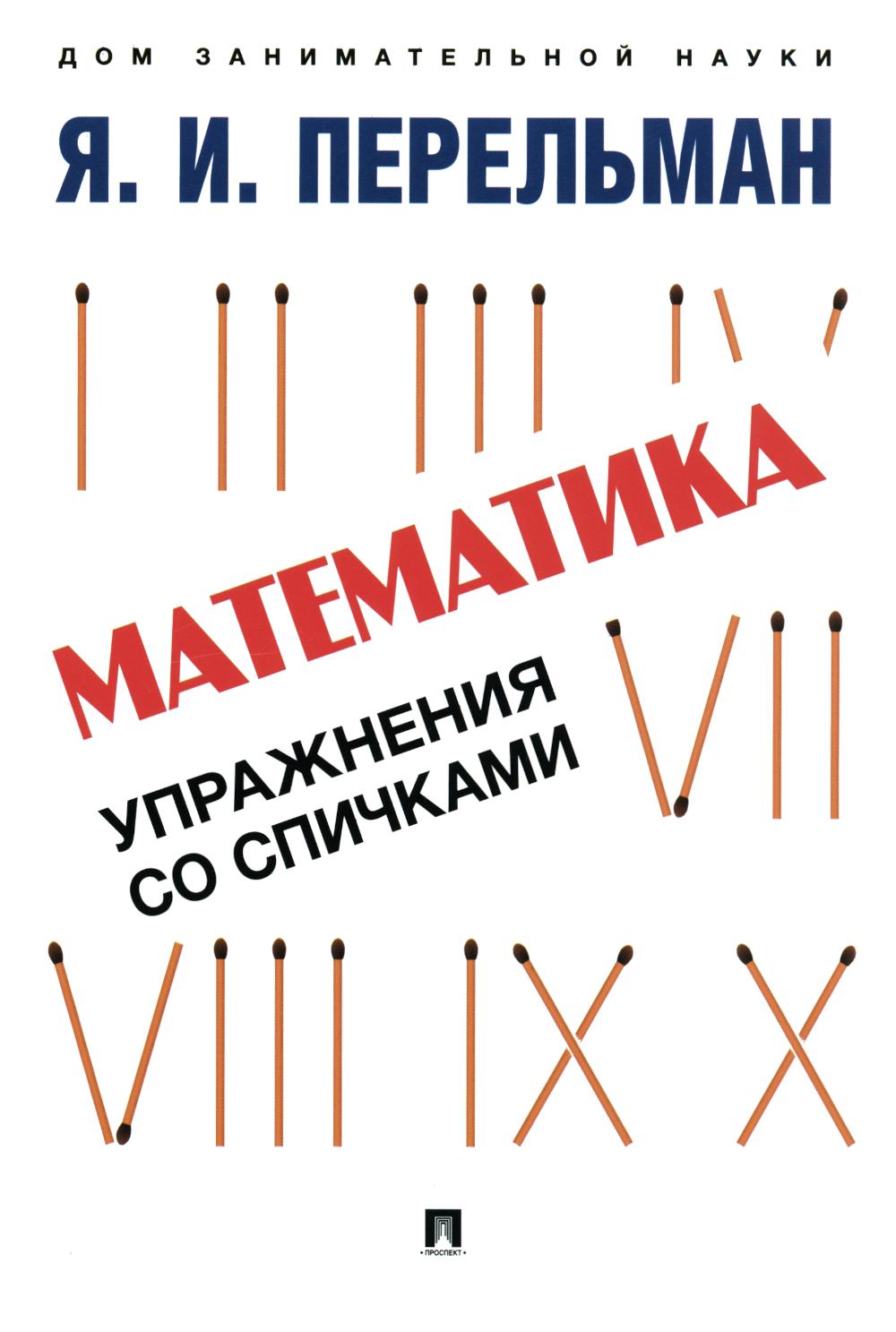 Математика: упражнения со спичками.-М.:Проспект,2024. (Серия «Дом занимательной науки»). /=247138/