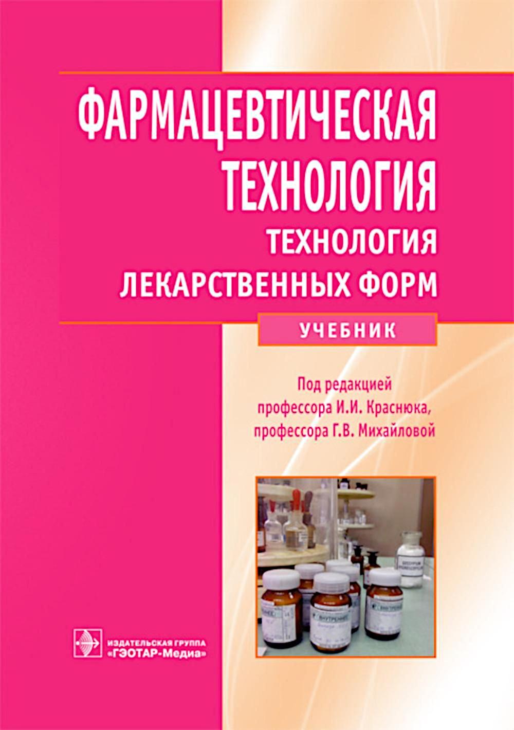 Фармацевтическая технология. Технология лекарственных форм : учебник / И. И. Краснюк, Г. В. Михайлова, Т. В. Денисова, В. И. Скляренко ; под ред. И. И. Краснюка, Г. В. Михайловой. — Москва : ГЭОТАР-Медиа, 2023. — 656 с. : ил.