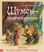 Шумсы - хранители деревьев. Истории из жизни шумсов необыкновенных. Михеева Т.В.