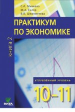 Практикум по экономике: Учебное пособие для 10-11 кл. В 2 кн. Кн. 2. углубленные уровень. Под ред. Михеева С.А., Скляр М.А., Шереметова В.В