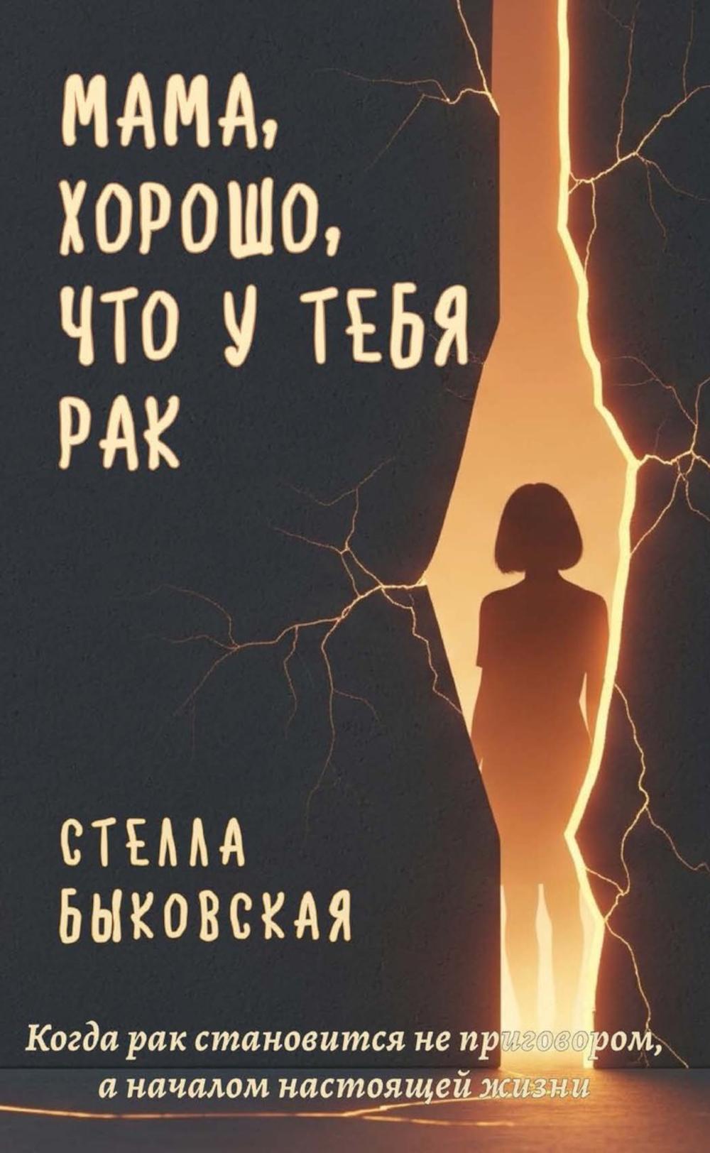 Мама, хорошо, что у тебя рак. Когда рак становится не приговором, а началом настоящей жизни. Быковская С