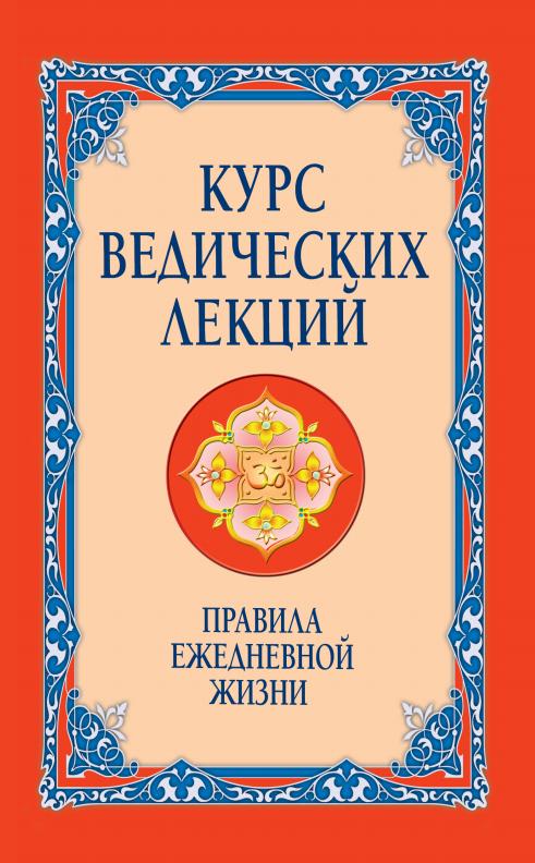 Курс ведических лекций. Правила ежедневной жизни. 2-е изд.