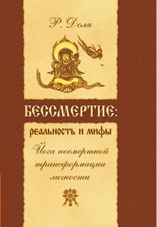 Бессмертие: реальность и мифы. 3-е изд. (перепл.) Йога посмертной трансформации личности