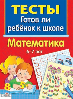 Тесты. Готов ли ребёнок к школе. Математика. 6-7 лет. (ФГОС)