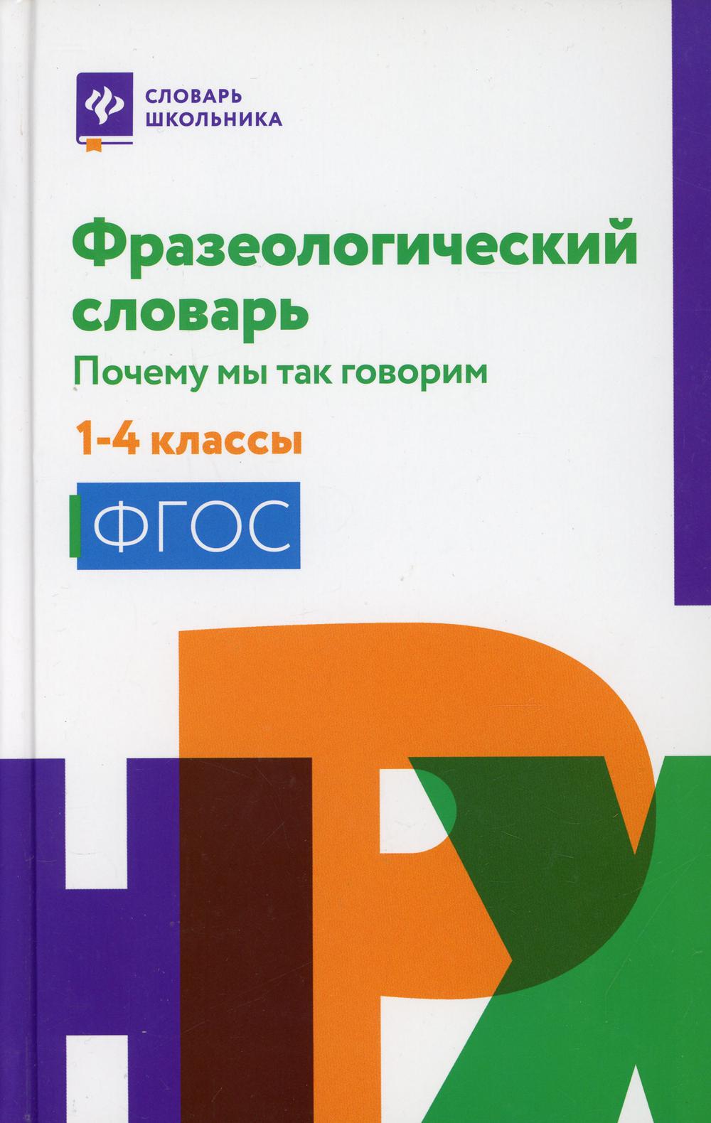 Фразеологический словарь:почему мы так говорим:1-4 классы.