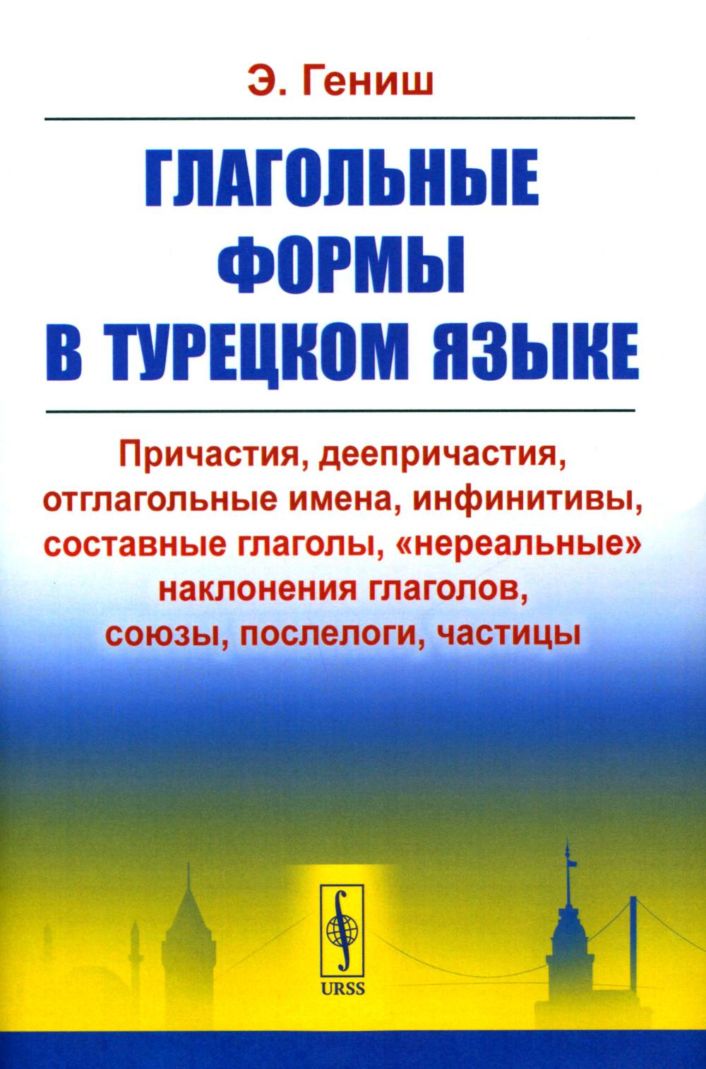 Глагольные формы в турецком языке: Причастия, деепричастия, отглагольные имена, infinitivы, составные глаголы, "неральные" наклонения глаголов, союзы, послелоги, частицы. Par. с тур.