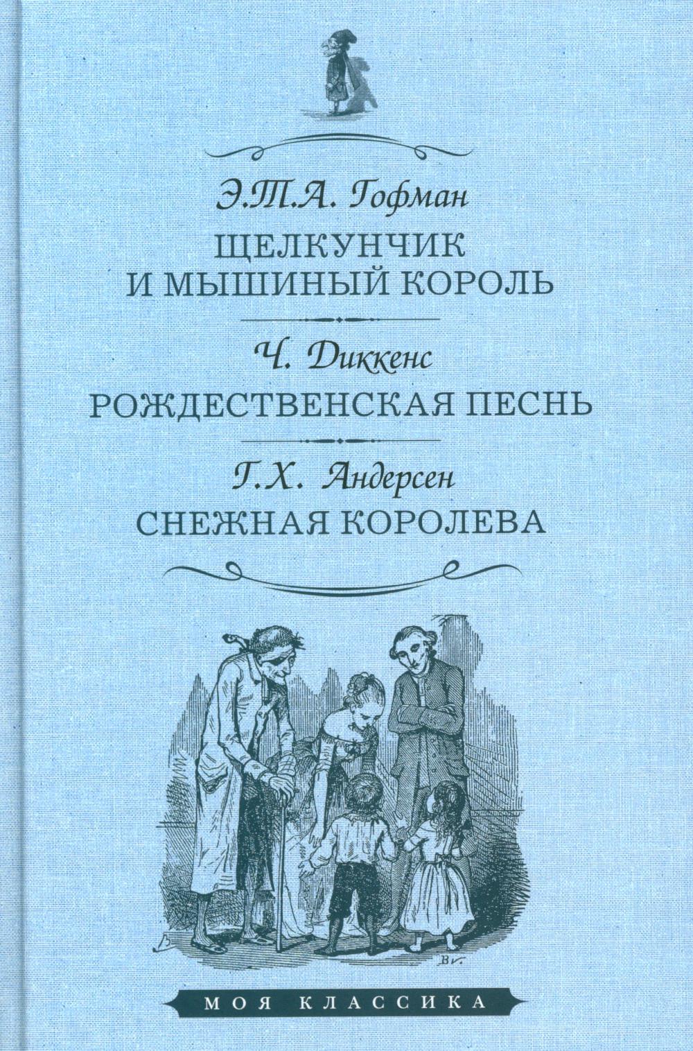 ЩЕЛКУНЧИК И МЫШИНЫЙ КОРОЛЬ. РОЖДЕСТВЕНСКАЯ ПЕСНЬ В ПРОЗЕ. СНЕЖНАЯ КОРОЛЕВА. Серия "Моя классика"