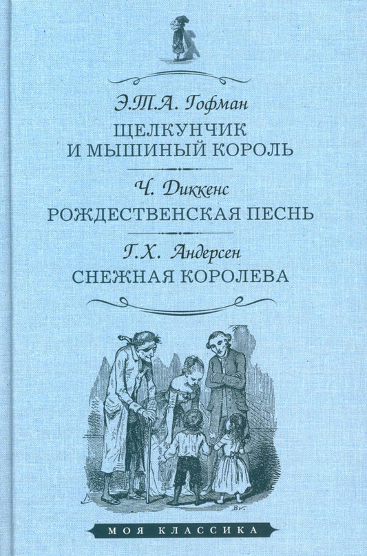 ЩЕЛКУНЧИК И МЫШИНЫЙ КОРОЛЬ. РОЖДЕСТВЕНСКАЯ ПЕСНЬ В ПРОЗЕ. СНЕЖНАЯ КОРОЛЕВА. Серия "Моя классика"