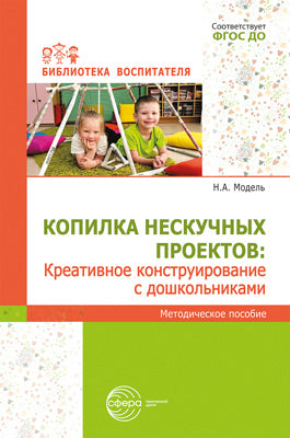 Копилка нескучных проектов: креативное конструирование с дошкольниками: методическое пособие