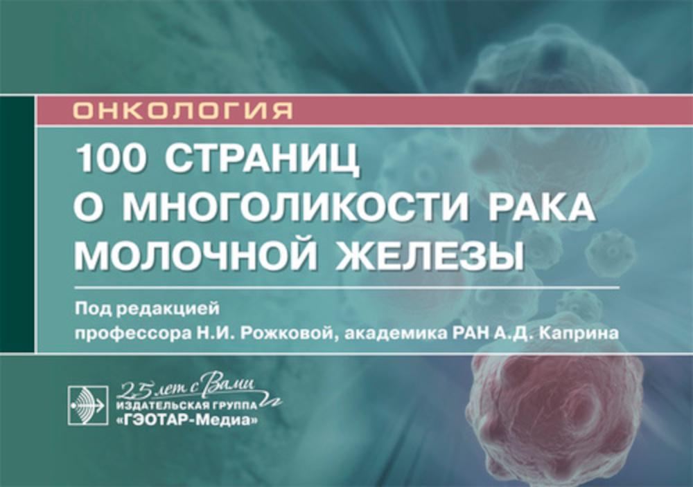 100 страниц о многоликости рака молочной железы : руководство для врачей / под ред. Н. И. Рожковой, А. Д. Каприна. — Москва : ГЭОТАР-Медиа, 2020. — 128 с. : ил. — (Серия «Онкология»). — DOI: 10.33029/9704-5541-8-ONK-2020-1-128.
