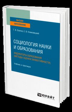 СОЦИОЛОГИЯ НАУКИ И ОБРАЗОВАНИЯ. ИНДИКАТОРЫ ОБРАЗОВАНИЯ (МЕТОДЫ ОЦЕНКИ ЭФФЕКТИВНОСТИ). Учебник и практикум для вузов