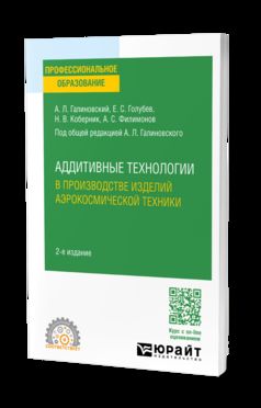 АДДИТИВНЫЕ ТЕХНОЛОГИИ В ПРОИЗВОДСТВЕ ИЗДЕЛИЙ АЭРОКОСМИЧЕСКОЙ ТЕХНИКИ 2-е изд., пер. je suis d'accord. Учебное пособие для СПО