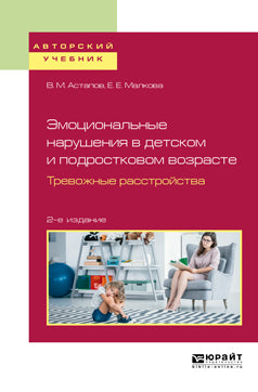 Эмоциональные нарушения в детском и подростковом возрасте. Тревожные расстройства 2-е изд. , испр. И доп. Учебное пособие для вузов