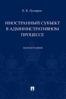 Иностранный субъект в административном процессе. Монография.-М.:Проспект,2022.