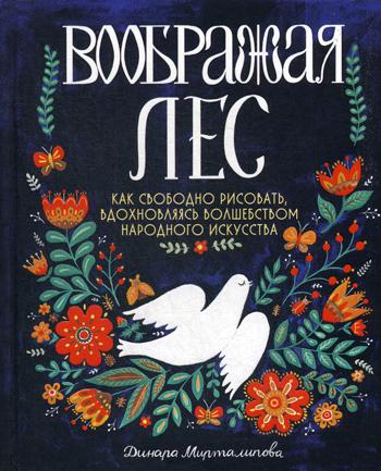 Воображая лес.Как свободно рисовать,вдохновляясь волшебством народного искусства (12+)