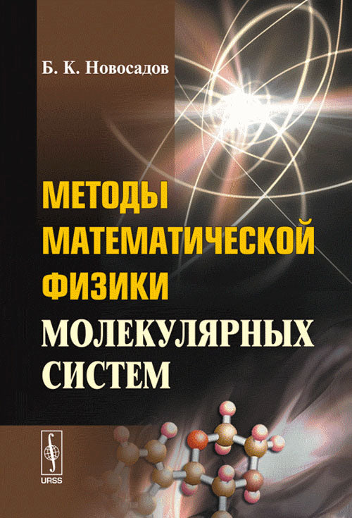 Методы математической физики молекулярных систем: Квантовая теориа молекулярных систем. Решение волновых уравнений Шредингера в нерелятивистской и релятивистской квантовой механике молекул