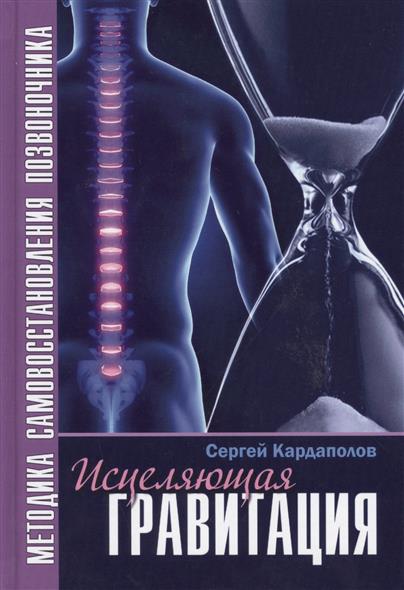 Исцеляющая гравитация. Авторская методика самовосстановления позвоночника