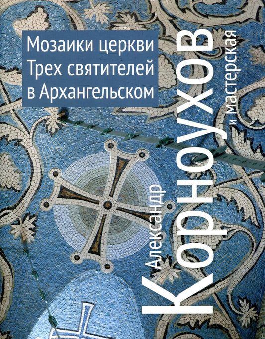 Мозаики церквей Трех Святителей в Архангельском. Александр Корноухов и мастерская