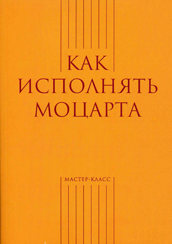 Классика ХХI века. Как исполнять Моцарта (сост. Меркулов А.)