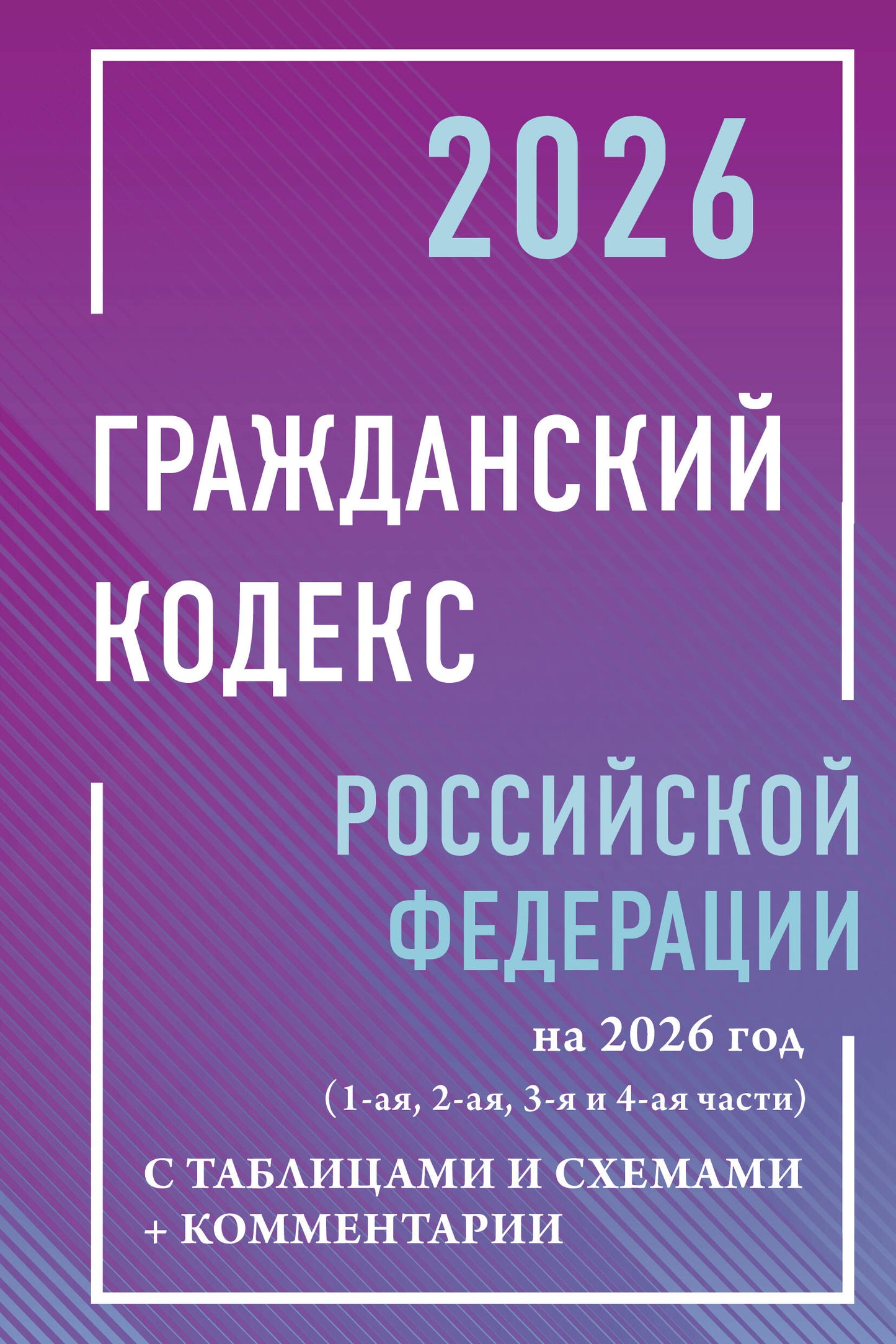 Гражданский кодекс Российской Федерации на 2026 год с таблицами и схемами + комментарии (1-ая, 2-ая, 3-я и 4-ая части)