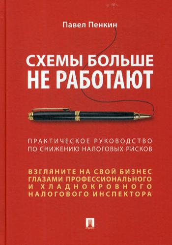 Схемы больше не работают : практическое руководство по снижению налоговых рисков.-М.:Проспект,2021. /=235739/