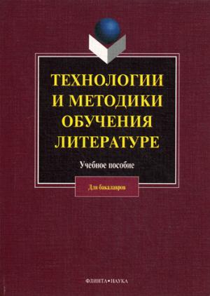 Технологии и методики обучения литературе: учебное пособие / под ред. В.А. Кохановой