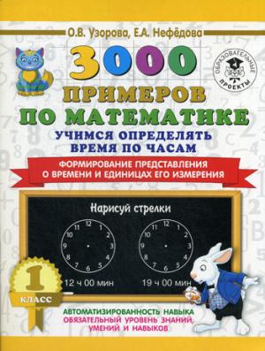 3000 примеров по математике. Учимся определять время по часам. 1 класс. Формирование представления о времени и единицах его измерения