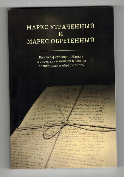 Marks утраченный et Marks обретенный. Книга о философии Маркса и о том, как и почему в России ее потеряли и обрели вновь