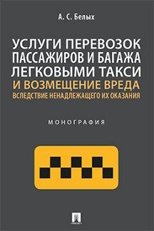 Услуги перевозок пассажиров и багажа легковыми такси и возмещение вреда вследствие ненадлежащего их оказания.Монография.-М.:Проспект,2021 /=239657/