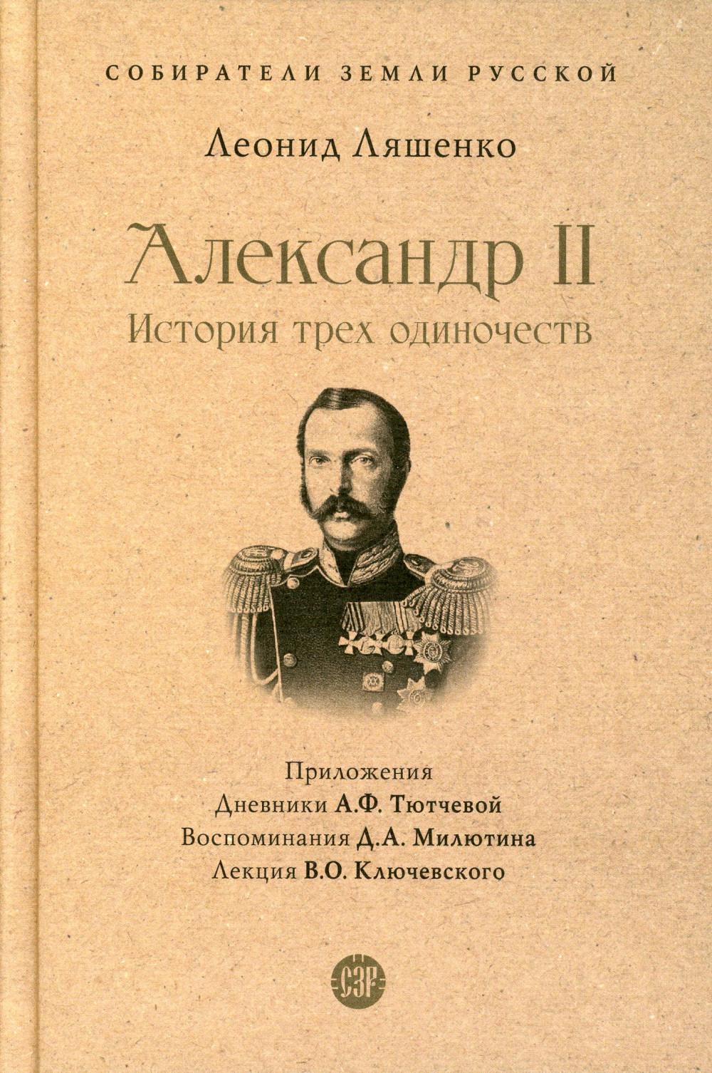 Александр II. История трех одиночеств. С иллюстрациями.-М.:Проспект,2023. (Серия «Собиратели Земли Русской»).