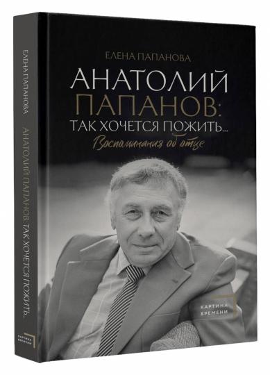 Anatolie Papanov: так хочется пожить...Воспоминания об отце