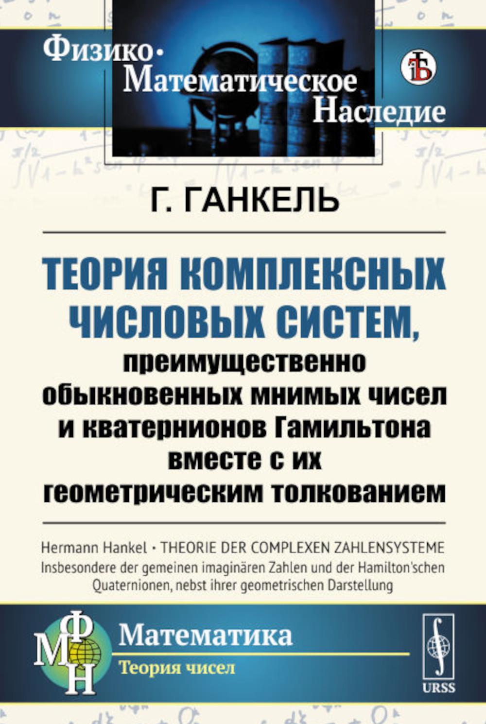 Теория комплексных числовых систем, преимущественно обыкновенных мнимых чисел и кватернионов Гамильтона вместе с их геометрическим толкованием. Пер. с нем.