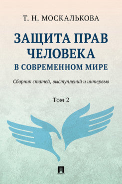 Защита прав человека в современном мире. Сборник статей, выступлений и интервью. В 2 т. Т.2.-М.:Изд-во Проспект,2025.