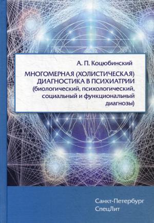 Коцюбинский А.П. "Многомерная (холистическая) диагностика в психиатрии" (биологический, психологический, социальный и функциональный диагнозы)