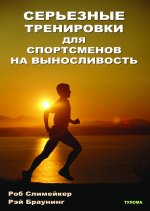 Серьезные тренировки для спортсменов на выносливость. Р. Слимейкер, Р. Браунинг.