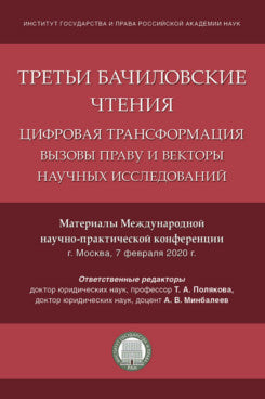 Третьи Бачиловские чтения. Цифровая трансформация: вызовы праву и векторы научных исследований. Материалы Международной научно-практической конференции.-М.:Проспект,2020.