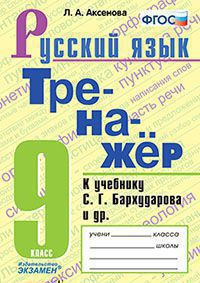 ТРЕНАЖЕР ПО РУССКОМУ ЯЗЫКУ. 9 КЛАСС. БАРХУДАРОВ. ФГОС (к новому ФПУ)/ Аксенова Л.А.(Экзамен)