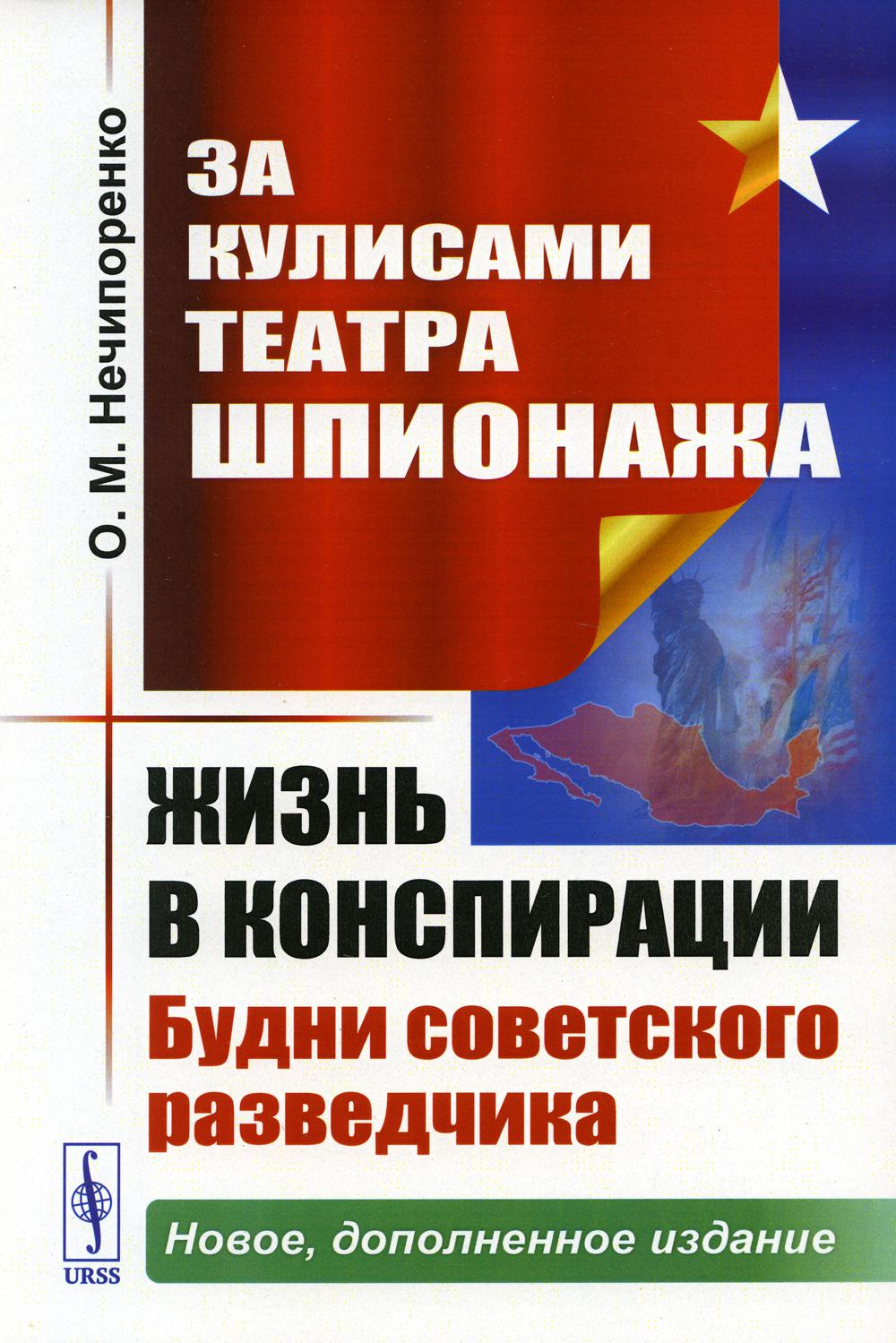 За кулисами Театра Шпионажа: Жизнь в конспирации: Будни советского разведчика. 3-е изд., доп