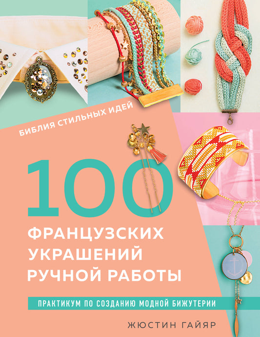Библия стильных идей. 100 работы français украшений ручной работы. Практикум по изготовлению модной бижутерии