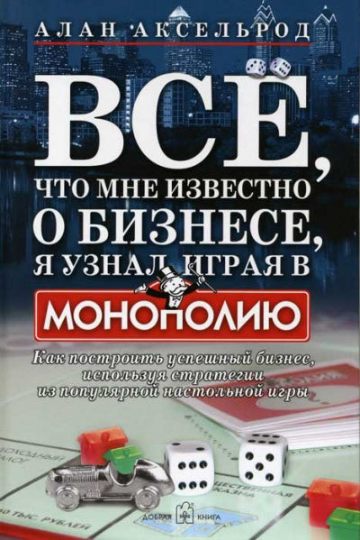 ВСЕ, ЧТО МНЕ ИЗВЕСТНО О БИЗНЕСЕ, Я УЗНАЛ, ИГРАЯ В "МОНОПОЛИЮ". Pour développer votre entreprise, utilisez les stratégies des jeux populaires les plus récents.