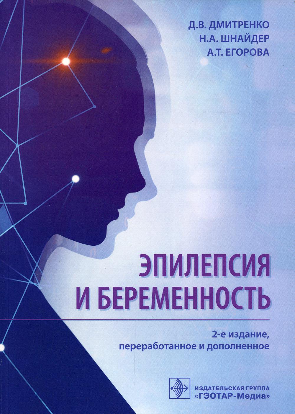 Эпилепсия и беременность / Д. В. Дмитренко, Н. А. Шнайдер, А. Т. Егорова [и др.]. — 2-е изд., перераб. и доп. — Москва : ГЭОТАР-Медиа, 2022. — 296 с. : ил.