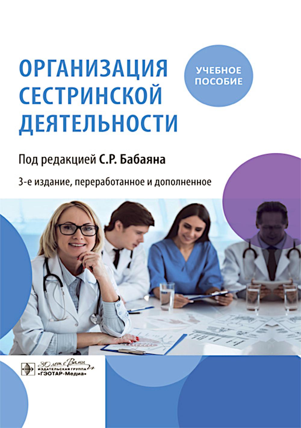 Организация сестринской деятельности : учебное пособие / C. Р. Бабаян, Ю. А. Тарасова. И. А. Фомушкина [и др.] ; под ред. С. Р. Бабаяна. — 3-е изд., перераб. и доп. — Москва : ГЭОТАР-Медиа, 2025. — 680 с. : ил.