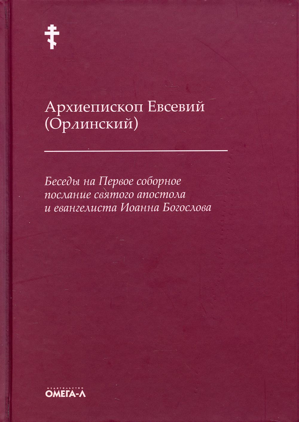 Беседы на Первое соборное послание святого апостола и евангелиста Иоанна Богослова. 2-е изд