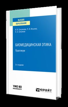 БИОМЕДИЦИНСКАЯ ЭТИКА. ПРАКТИКУМ 2-е изд. Учебное пособие для вузов