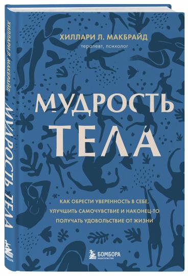 Мудрость тела. Как обрести уверенность в себе, улучшить самочувствие и наконец-то получать удовольствие от жизни