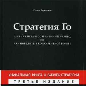 СТРАТЕГИЯ ГО: Древняя игра и современный бизнес, или Как победить в конкурентной борьбе, 3-е издание