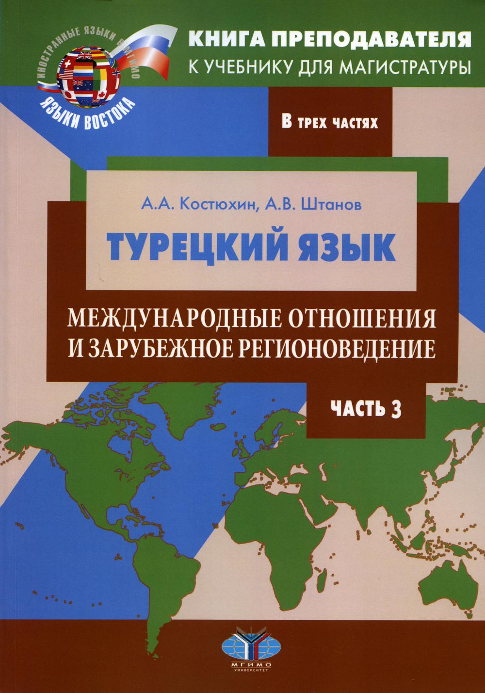 Книга преподавателя к учебнику для магистратуры А.А. Костюхина, А.В. Штанова «Турецкий язык. Международные отношения и зарубежное регионоведение». Учебно-методическое пособие. В трех частях. Часть 3