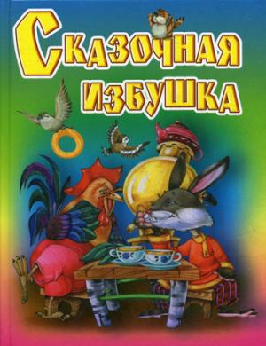 Сказочная избушка: Русские народные сказки, загадки, считалки, скороговорки, колыбельные и песенки-потешки. Coût. Кузьмина Т. Е