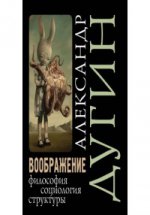 Воображение. Философия, социология, структуры: Учебное пособие. Дугин А.Г.