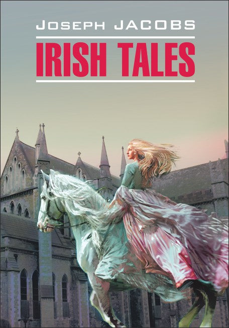 Irish Tales = Ирландские сказки: книга для чтения на английском языке